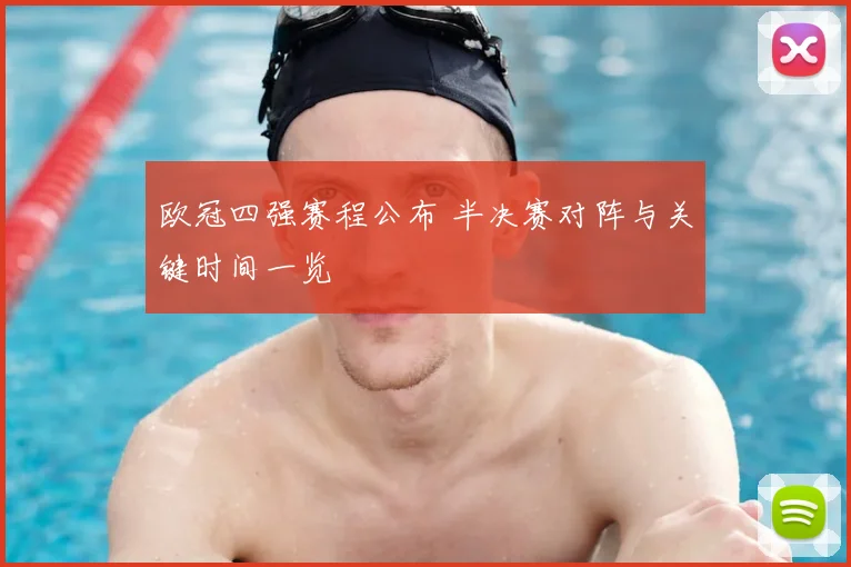 欧冠四强赛程公布 半决赛对阵与关键时间一览
