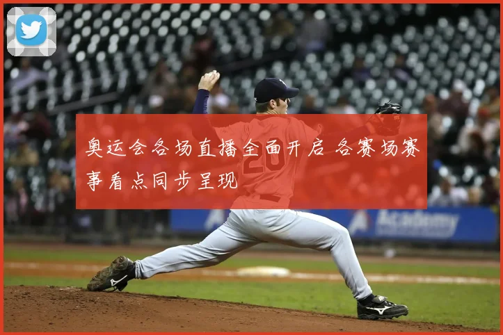 奥运会各场直播全面开启 各赛场赛事看点同步呈现