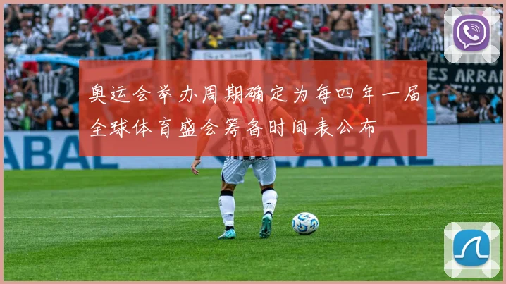 奥运会举办周期确定为每四年一届全球体育盛会筹备时间表公布