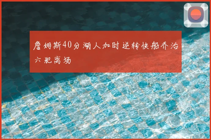 詹姆斯40分湖人加时逆转快船乔治六犯离场