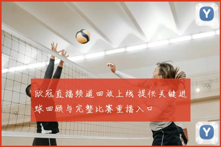 欧冠直播频道回放上线 提供关键进球回顾与完整比赛重播入口