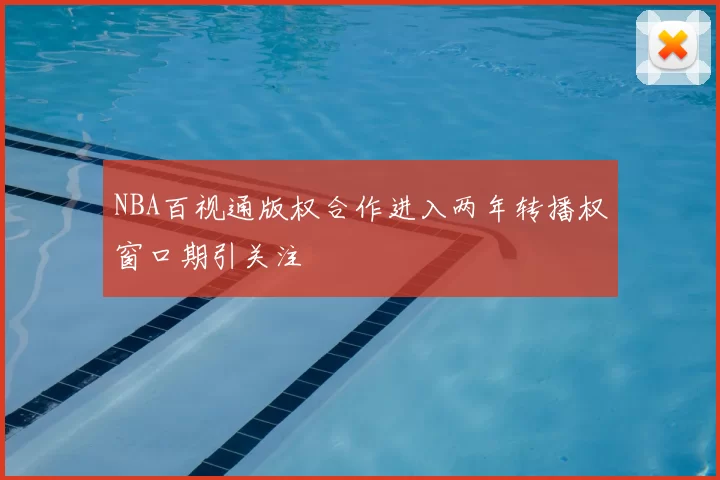 NBA百视通版权合作进入两年转播权窗口期引关注