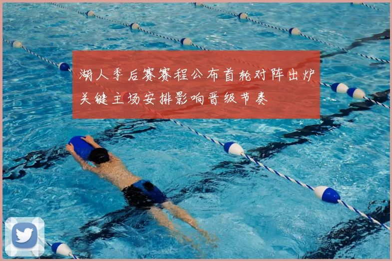 湖人季后赛赛程公布首轮对阵出炉关键主场安排影响晋级节奏