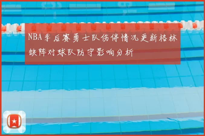 NBA季后赛勇士队伤停情况更新格林缺阵对球队防守影响分析